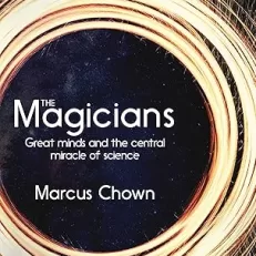 The Magicians: Great Minds and the Central Miracle of Science
