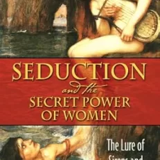 Seduction and the Secret Power of Women: The Lure of Sirens and Mermaids