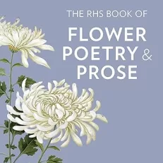 The RHS Book of Flower Poetry and Prose: Writers and Artists in the Garden