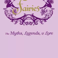 Fairies: The Myths, Legends, & Lore