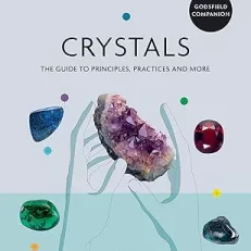 Crystals: The guide to principles, practices and more